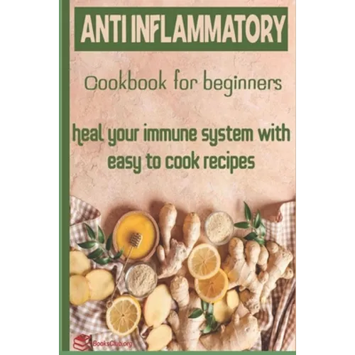 Anti-Inflammatory Cookbook for Beginners: Heal your Immune system with easy to cook recipes - Paperback