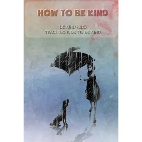 How to be kind: Be kind kids, Teaching kids to be kind: be kind kids
