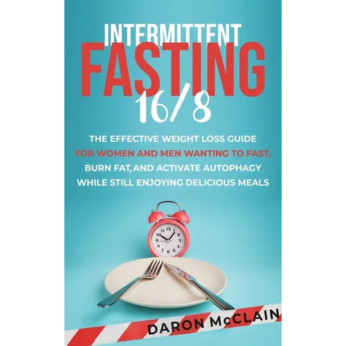 Intermittent Fasting 16/8: The Effective Weight Loss Guide for Women and Men Wanting to Fast, Burn Fat, and Activate Autophagy While Still Enjoying De - Hardcover