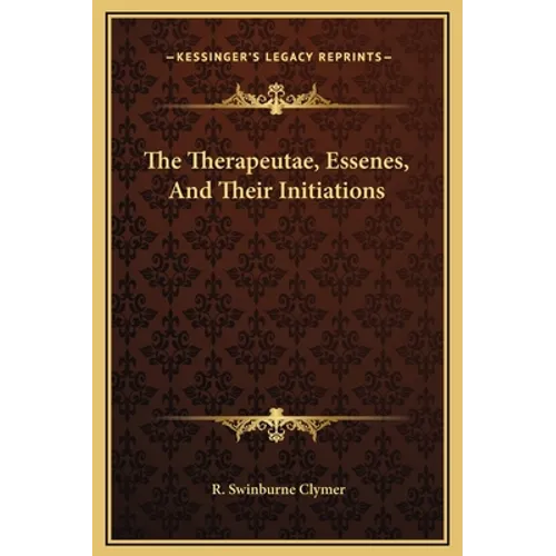 The Therapeutae, Essenes, And Their Initiations - Hardcover