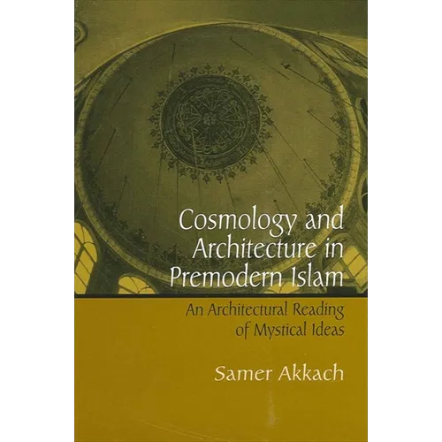 Cosmology and Architecture in Premodern Islam: An Architectural Reading of Mystical Ideas - Hardcover