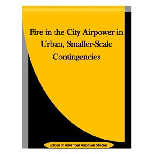 Fire in the City Airpower in Urban, Smaller-Scale Contingencies - Paperback