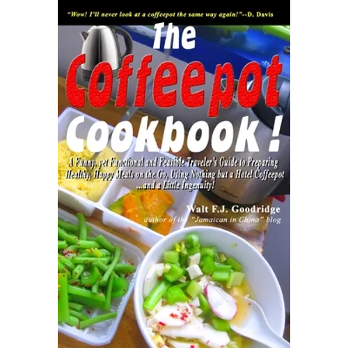 The Coffeepot Cookbook: A Funny, yet Functional and Feasible Traveler's Guide to Preparing Healthy, Happy Meals on the go Using Nothing but a - Paperback