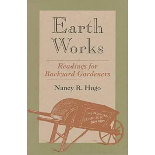 Earth Works: Readings for Backyard Gardeners