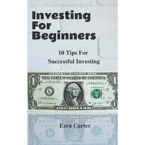 Investing For Beginners: 10 Tips For Successful Investing (Investing, Money, Finance for Beginners, Investing Successfully) - Paperback