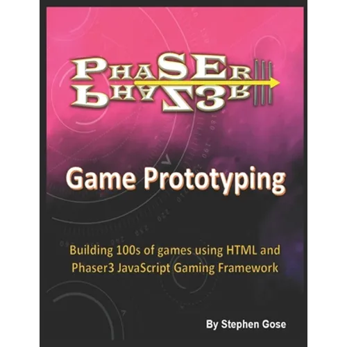 Phaser III Game Prototyping: Building 100s of games using HTML and Phaser3 JavaScript Gaming Framework - Paperback