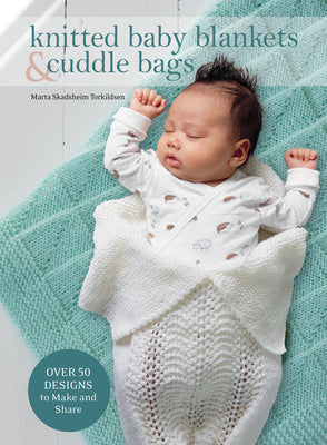 Knitted Baby Blankets & Cuddle Bags: Over 50 Designs to Make and Share - Hardcover
