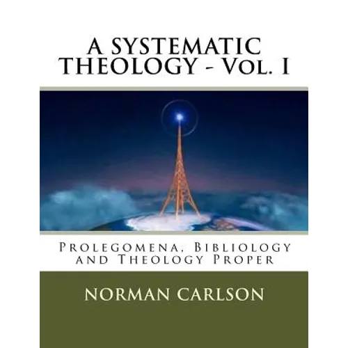 A SYSTEMATIC THEOLOGY - Vol. I: Prolegomena, Bibliology and Theology Proper - Paperback