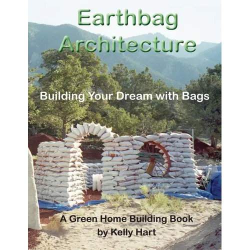 Earthbag Architecture: Building Your Dream with Bags - Paperback