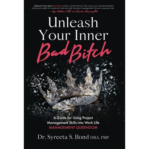 Unleash Your Inner Bad Bitch: A Guide for Using Project Management Skills into Work Life Management Queendom
