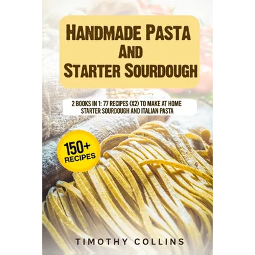 Handmade Pasta And Starter Sourdough: 2 Books In 1: 77 Recipes (x2) To Make At Home Starter Sourdough And Italian Pasta - Paperback