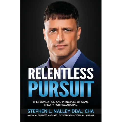 Relentless Pursuit: The Foundation and Principles of Game Theory for Negotiating - Paperback