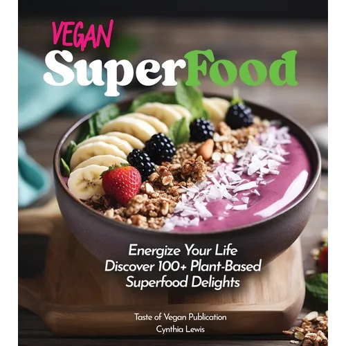 Vegan Superfood Cookbook: Explore 100+ Plant-Based Superfood Diet Delights! Pictures Included - Paperback