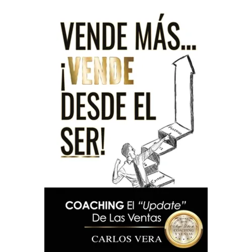 Vende más... ¡Vende desde el Ser!: Coaching, el 