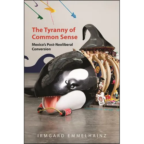 The Tyranny of Common Sense: Mexico's Post-Neoliberal Conversion - Hardcover