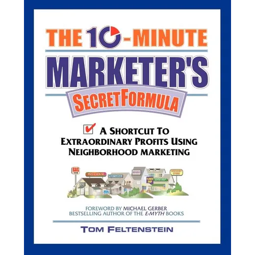 The 10-Minute Marketer's Secret Formula: A Shortcut to Extraordinary Profits Using Neighborhood Marketing - Paperback