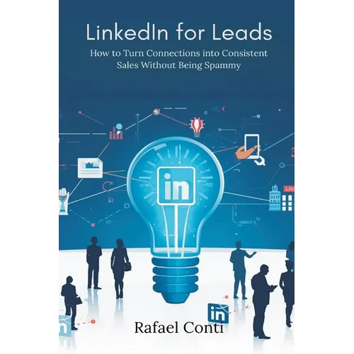 LinkedIn for Leads: How to Turn Connections into Consistent Sales Without Being Spammy - Paperback