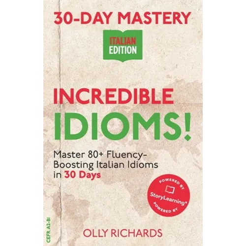 30-Day Mastery: Incredible Idioms!: Master Common Italian Idioms in 30 Days Italian Edition - Paperback