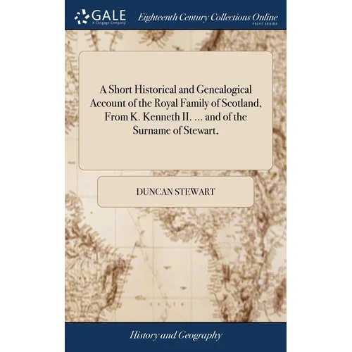 A Short Historical and Genealogical Account of the Royal Family of Scotland, From K. Kenneth II. ... and of the Surname of Stewart, - Hardcover