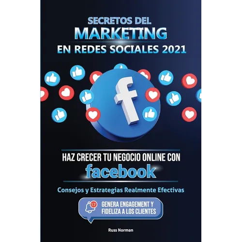 Secretos del Marketing en Redes Sociales 2021: Haz Crecer tu Negocio Online con Facebook: Consejos y Estrategias Realmente Efectivas (Genera Engagemen - Paperback
