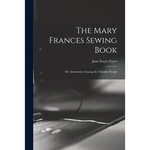 The Mary Frances Sewing Book; or, Adventures Among the Thimble People - Paperback