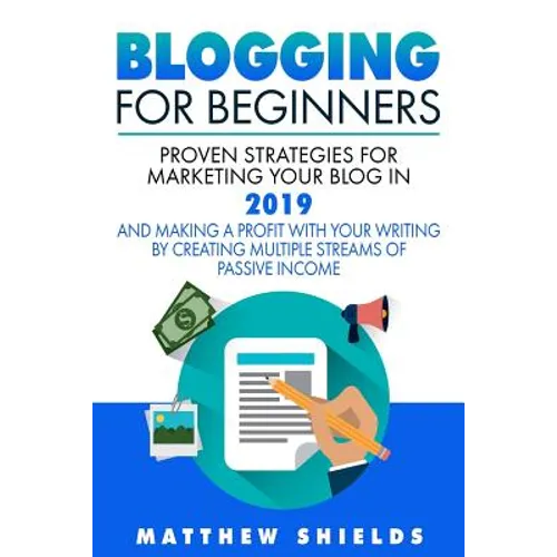Blogging For Beginners: Proven Strategies for Marketing Your Blog in 2019 and Making a Profit with Your Writing by Creating Multiple Streams o - Paperback