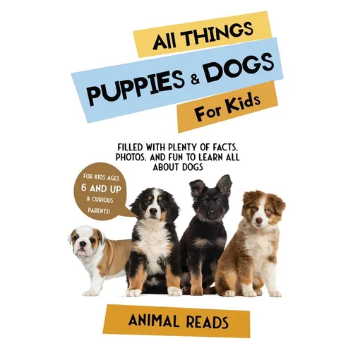 All Things Puppies & Dogs For Kids: Filled With Facts, Photos, and Fun to Learn all About Puppies & Dogs - Paperback