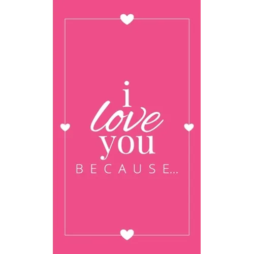 I Love You Because: A Pink Hardbound Fill in the Blank Book for Girlfriend, Boyfriend, Husband, or Wife - Anniversary, Engagement, Wedding, Valentine' - Hardcover