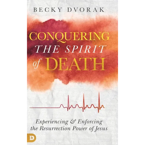Conquering the Spirit of Death: Experiencing and Enforcing the Resurrection Power of Jesus - Hardcover