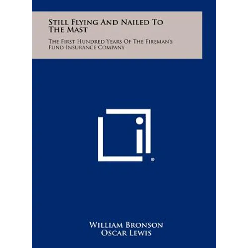 Still Flying and Nailed to the Mast: The First Hundred Years of the Fireman's Fund Insurance Company - Hardcover