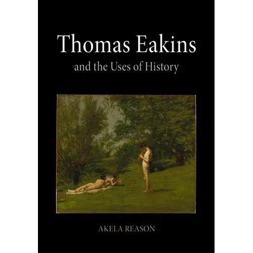 Thomas Eakins and the Uses of History - Hardcover
