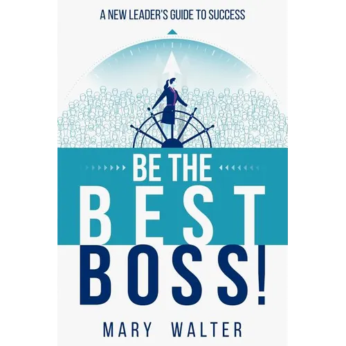 Be The Best Boss: A New Leader's Guide To Success - Paperback