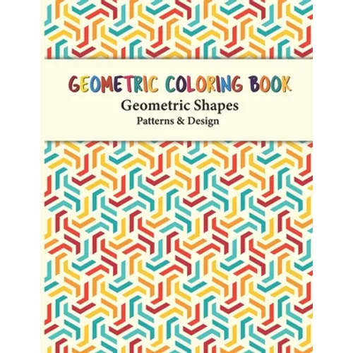 Geometric Coloring Book: Unique Geometric Shapes and Patterns Coloring Pages for Fun, Relaxation and Stress Relief yourself this geometric patt - Paperback