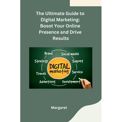 The Ultimate Guide to Digital Marketing: Bosot Your Online Presence and Drive Results - Paperback