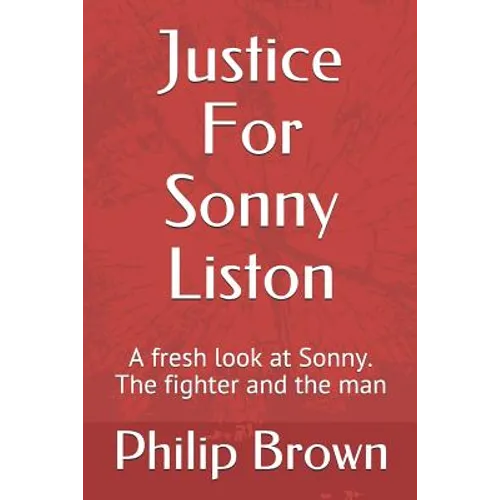 Justice For Sonny Liston: A fresh look at Sonny. The fighter and the man - Paperback