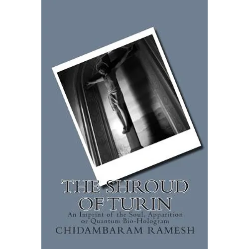 The Shroud of Turin: An Imprint of the Soul, Apparition or Quantum Bio-Hologram - Paperback