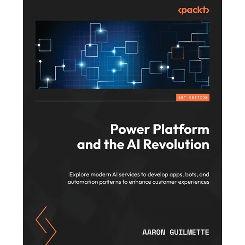 Power Platform and the AI Revolution: Explore modern AI services to develop apps, bots, and automation patterns to enhance customer experiences - Paperback