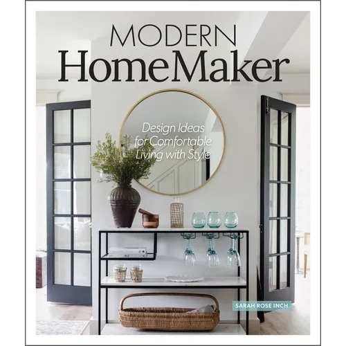 Modern Homemaker: Creative Ideas for Stylish Living (Room-By-Room Décor, Party-Planning Tips, Table Settings, Design Checklists, Decluttering Strategi - Hardcover