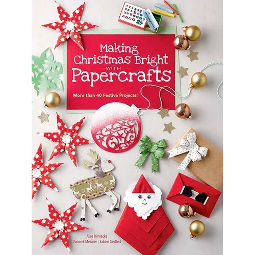 Making Christmas Bright with Papercrafts: More Than 40 Festive Projects! - Paperback