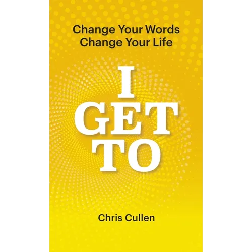I Get To: Change Your Words Change Your Life