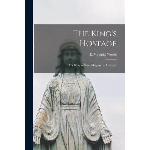 The King's Hostage; the Story of Saint Margaret of Hungary - Paperback