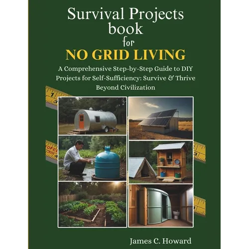 Survival Projects book for No Grid Living: A Comprehensive Step-by-Step Guide to DIY Projects for Self-Sufficiency: Survive & Thrive Beyond Civilizati - Paperback