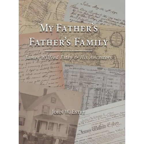 My Father's Father's Family: James Wilfred Estey & His Ancestors - Hardcover