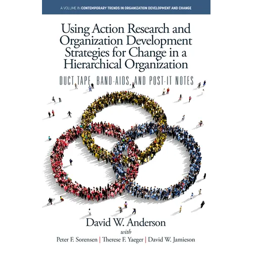 Using Action Research and Organization Development Strategies for Change in a Hierarchical Organization: Duct Tape, Band-Aids, and Post-It Notes - Paperback
