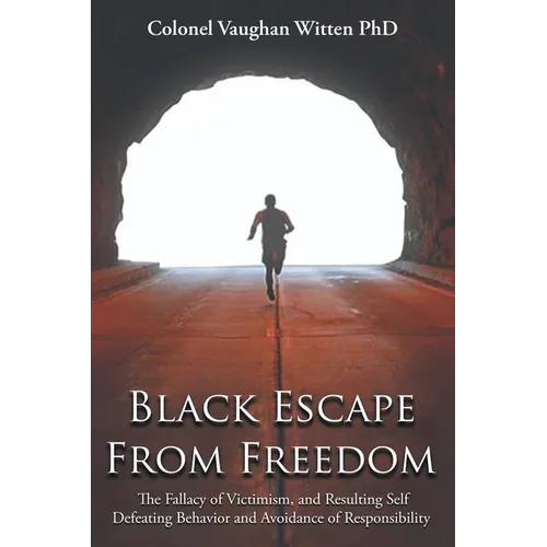 Black Escape From Freedom: The Fallacy of Victimism, and Resulting Self Defeating Behavior and Avoidance of Responsibility: Negro and Native American: - Hardcover