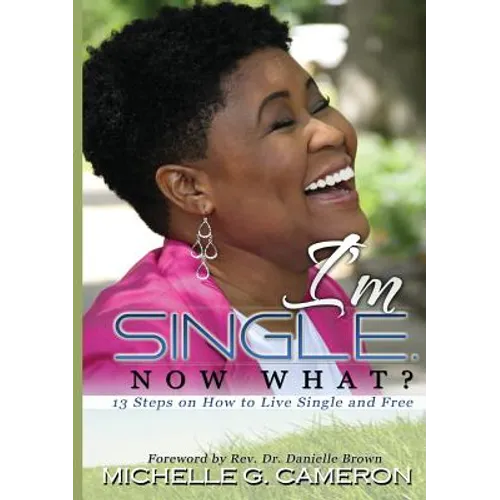 I'm Single. Now What? 13 Steps on How to Live Single and Free - Paperback