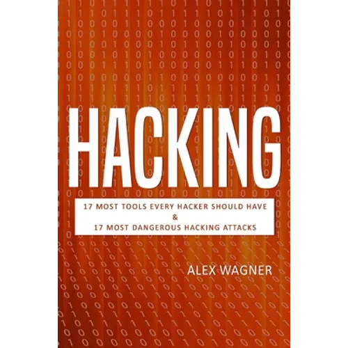 Hacking: 17 Must Tools every Hacker should have & 17 Most Dangerous Hacking Attacks
