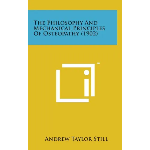 The Philosophy and Mechanical Principles of Osteopathy (1902) - Hardcover