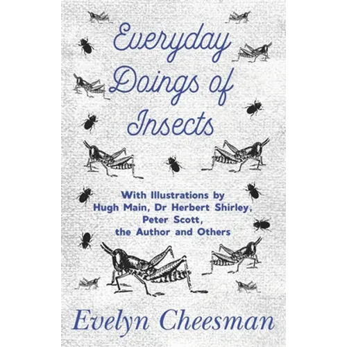 Everyday Doings of Insects - With Illustrations by Hugh Main, Dr Herbert Shirley, Peter Scott, the Author and Others - Paperback