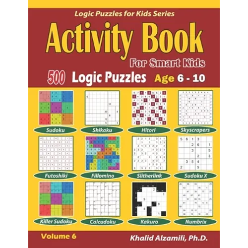 Activity Book for Smart Kids: 500 Logic Puzzles (Sudoku, Fillomino, Kakuro, Futoshiki, Hitori, Slitherlink, Killer Sudoku, Calcudoku, Sudoku X, Skyscr - Paperback